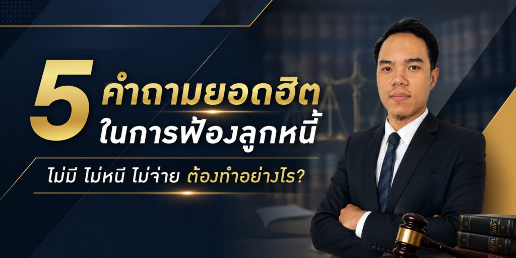 5 คำถามยอดฮิตในการฟ้องลูกหนี้ ไม่มี ไม่หนี ไม่จ่าย ต้องทำอย่างไร